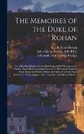 The Memoires of the Duke of Rohan: or, A Faithful Relation of the Most Remarkable Occurrences in France, Especially Concerning Those of the Reformed C