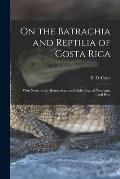 On the Batrachia and Reptilia of Costa Rica: With Notes on the Herpetology and Ichthyology of Nicaragua and Peru
