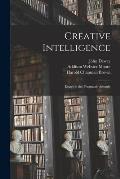 Creative Intelligence [microform]; Essays in the Pragmatic Attitude