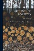 Outlines of Forestry: or, The Elementary Principles Underlying the Science of Forestry: Being a Series of Primers of Forestry
