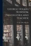 George Holmes Howison, Philosopher and Teacher;