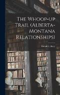 The Whoop-up Trail (Alberta-Montana Relationships)