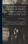 A History of the Empire and People of Turkey and the War in the East [microform]: Giving a Full Account of the Origin of the Turks and the Growth of t