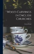 Wood Carvings in English Churches [microform]