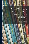 Nick Wilson, Pioneer Boy Among the Indians;