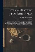 Steam Heating for Buildings; or Hints to Steam Fitters, Being a Description of Steam Heating Apparatus for Warming and Ventilating Private Houses and