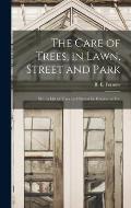 The Care of Trees, in Lawn, Street and Park [microform]: With a List of Trees and Shrubs for Decorative Use