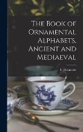 The Book of Ornamental Alphabets, Ancient and Mediaeval