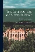 The Destruction of Ancient Rome: a Sketch of the History of the Monuments