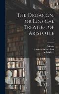 The Organon, or Logical Treaties, of Aristotle; 1