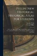 Philips' New Historical Historical Atlas for Students: a Series 69 Plates Containing Coloured Maps and Diagrams, With an Introduction Illustrated by 4
