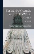 Sefer Ha-yashar, or, The Book of Jasher: Referred to in Joshua and Second Samuel: Faithfully Translated From the Original Hebrew Into English