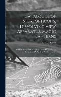 Catalogue of Stereopticons, Dissolving View Apparatus, Magic Lanterns: and List of Over 3000 Carefully Selected Views for the Illustration of Subjects