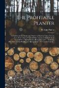 The Profitable Planter: a Treatise on the Theory and Practice of Planting Forest Trees in Every Description of Soil and Situation, More Partic