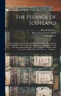 The Peerage of Scotland: a Complete View of the Several Orders of Nobility, of That Ancient Kingdom; Their Descents, Marriages, Issue, and Rela