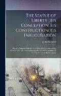 The Statue of Liberty: its Conception, Its Construction, Its Inauguration; Being a Complete History to the Date of the Inauguration, October