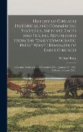 History of Chicago Historical and Commercial Statistics, Sketches, Facts and Figures, Republished From the Daily Democratic Press. What I Remember o