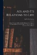 Air and Its Relations to Life: Being, With Some Additions, the Substance of a Course of Lectures Delivered in the Summer of 1874 at the Royal Institu