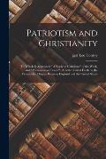 Patriotism and Christianity: to Which is Appended  A Reply to Criticisms of the Work, and  Patriotism, or Peace?. A Letter Called Forth by the