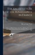 The Architecture of the Renaissance in France; a History of the Evolution of the Arts of Building, Decoration and Garden Design Under Classical Influe
