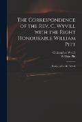 The Correspondence of the Rev. C. Wyvill With the Right Honourable William Pitt: Published by Mr. Wyvill