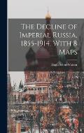 The Decline of Imperial Russia, 1855-1914. With 8 Maps