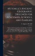 Mitchell's Ancient Geography, Designed for Academies, Schools, and Families: a System of Classical and Sacred Geography, Embellished With Engravings o