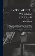 Experimental Wireless Stations: Their Theory, Design, Construction and Operation; a Complete Account of Sharply Tuned Modern Wireless Installations fo