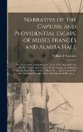 Narrative of the Capture and Providential Escape of Misses Frances and Almira Hall: Two Respectable Young Women (sisters) of the Ages of 16 and 18, Wh