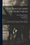 Our Branch and Its Tributaries: Being a History of the Work of the Northwestern Sanitary Commission and Its Auxiliaries, During the War of the Rebelli