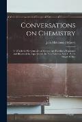 Conversations on Chemistry; in Which the Elements of That Science Are Familiarly Explained and Illustrated by Experiments. In Two Volumes. Vol. 1. 2.