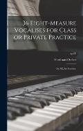 36 Eight-measure Vocalises for Class or Private Practice: Op. 92, for Soprano; op.92