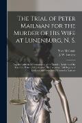 The Trial of Peter Mailman for the Murder of His Wife at Lunenburg, N. S. [microform]: Together With the Circumstances of the Murder, Incidents of the