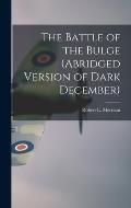 The Battle of the Bulge (Abridged Version of Dark December)