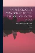 John E. Clough, Missionary to the Telugus of South India: a Sketch