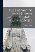 The Pageant of Saint Lusson, Sault Ste. Marie 1671, an Address.