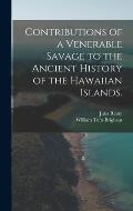 Contributions of a Venerable Savage to the Ancient History of the Hawaiian Islands.