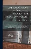 Life and Labors of Dwight L. Moody, the Great Evangelist [microform]: Containing a Full Account of His Great Career, His Remarkable Trait of Character