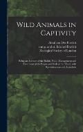 Wild Animals in Captivity; Being an Account of the Habits, Food, Management and Treatment of the Beasts and Birds at the Zoo, With Reminiscences and