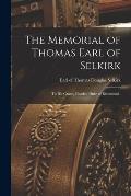 The Memorial of Thomas Earl of Selkirk [microform]: to His Grace, Charles, Duke of Richmond .