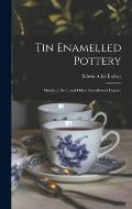 Tin Enamelled Pottery: Maiolica, Delft, and Other Stanniferous Faience