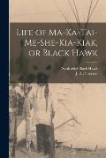 Life of Ma-ka-tai-me-she-kia-kiak, or Black Hawk