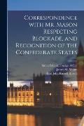 Correspondence With Mr. Mason Respecting Blockade, and Recognition of the Confederate States