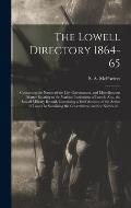 The Lowell Directory 1864-65: Containing the Names of the City Government, and Miscellaneous Matter Relating to the Various Institutions of Lowell,