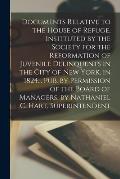 Documents Relative to the House of Refuge, Instituted by the Society for the Reformation of Juvenile Delinquents in the City of New York, in 1824... P