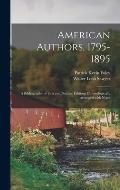 American Authors, 1795-1895: a Bibliography of First and Notable Editions Chronologically Arranged With Notes