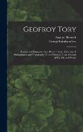Geofroy Tory: Painter and Engraver; First Royal Printer: Reformer of Orthography and Typography Under François I. An Account o