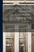 Garden Guide, the Amateur Gardeners' Handbook; How to Plan, Plant and Maintain the Home Grounds, the Suburban Garden, the City Lot. How to Grow Good V