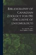 Bibliography of Canadian Zoology for 1911 (exclusive of Entomology) [microform]