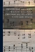 Devotional Melodies, or a Collection of Original and Selected Tunes and Hymns: Designed for Congregational and Social Worship /